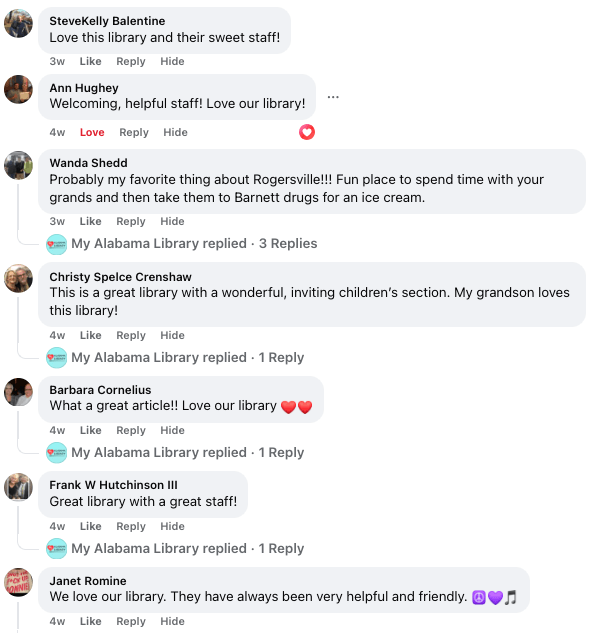 Facebook comments on one of My Alabama Library's posts about the Rogersville Public Library. They include: "Love this library and their sweet staff!", "Welcoming, helpful staff! Love our library!", "Probably myfavorite thing about Rogersville!! Fun place to spend time with your grands and then take them to Barnett drugs for an ice cream", "What a great article!! Loe our library", 